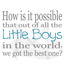 Load image into Gallery viewer, How is it possible;e that out of all the little boys in the world we got the best one?