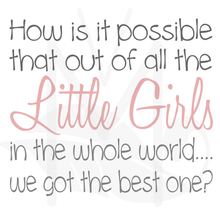 Load image into Gallery viewer, How is it possible that out of the little girls in the world we got the best one?