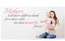 Load image into Gallery viewer, Mothers hold their children's hand for a little while, but their hearts forever.