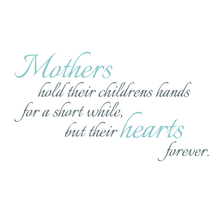 Load image into Gallery viewer, Mothers hold their children's hand for a little while, but their hearts forever.