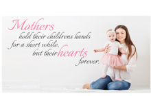 Load image into Gallery viewer, Mothers hold their children&#39;s hand for a little while, but their hearts forever.
