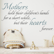 Mothers hold their children's hand for a little while, but their hearts forever.